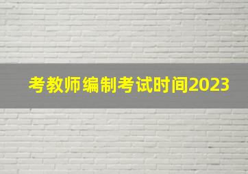 考教师编制考试时间2023