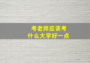 考老师应该考什么大学好一点