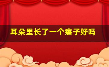 耳朵里长了一个痦子好吗