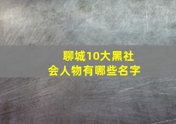 聊城10大黑社会人物有哪些名字