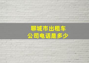 聊城市出租车公司电话是多少