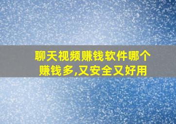 聊天视频赚钱软件哪个赚钱多,又安全又好用