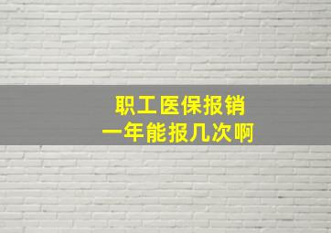 职工医保报销一年能报几次啊