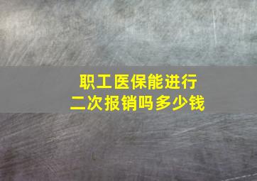 职工医保能进行二次报销吗多少钱