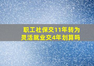 职工社保交11年转为灵活就业交4年划算吗