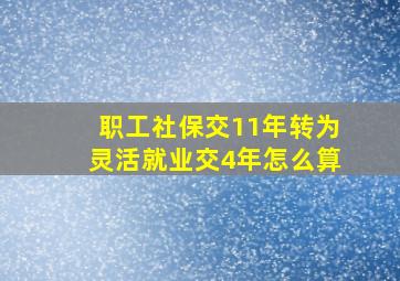 职工社保交11年转为灵活就业交4年怎么算