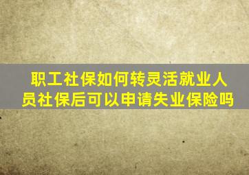 职工社保如何转灵活就业人员社保后可以申请失业保险吗