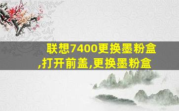 联想7400更换墨粉盒,打开前盖,更换墨粉盒