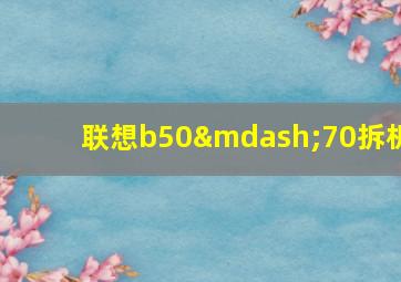 联想b50—70拆机