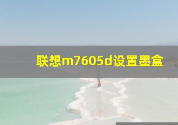 联想m7605d设置墨盒