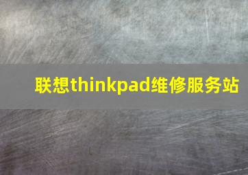 联想thinkpad维修服务站