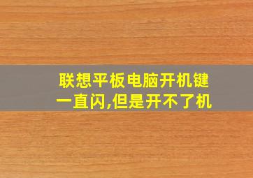 联想平板电脑开机键一直闪,但是开不了机