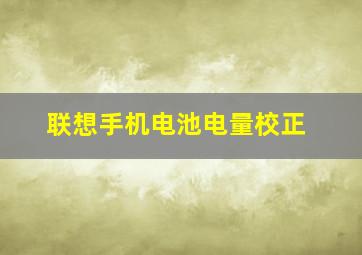 联想手机电池电量校正