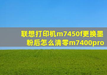 联想打印机m7450f更换墨粉后怎么清零m7400pro