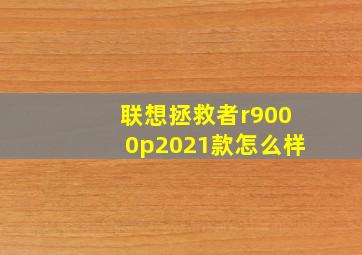 联想拯救者r9000p2021款怎么样