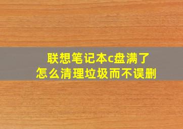 联想笔记本c盘满了怎么清理垃圾而不误删