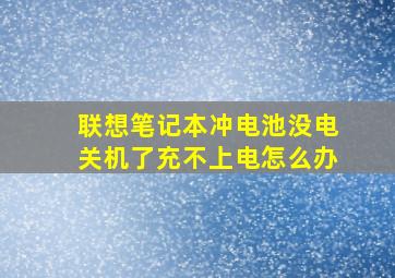 联想笔记本冲电池没电关机了充不上电怎么办