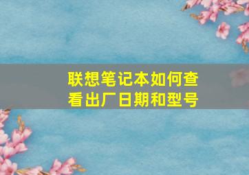 联想笔记本如何查看出厂日期和型号