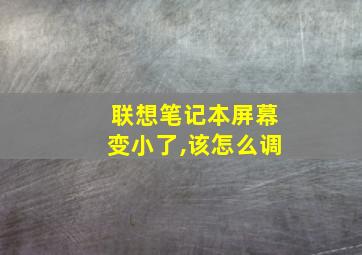 联想笔记本屏幕变小了,该怎么调