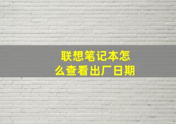 联想笔记本怎么查看出厂日期