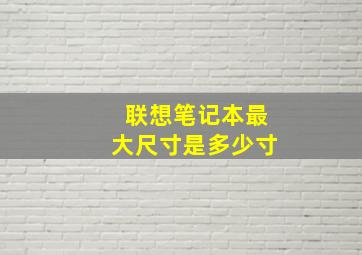 联想笔记本最大尺寸是多少寸