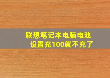 联想笔记本电脑电池设置充100就不充了