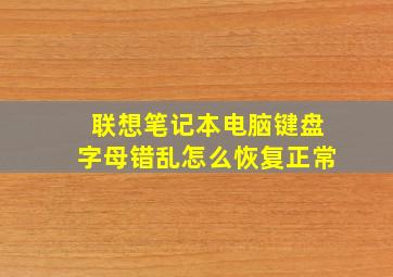 联想笔记本电脑键盘字母错乱怎么恢复正常