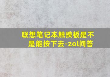 联想笔记本触摸板是不是能按下去-zol问答