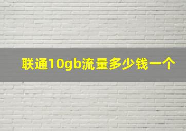 联通10gb流量多少钱一个