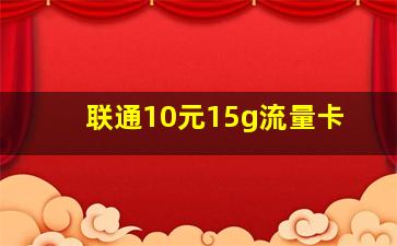 联通10元15g流量卡