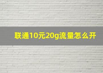 联通10元20g流量怎么开