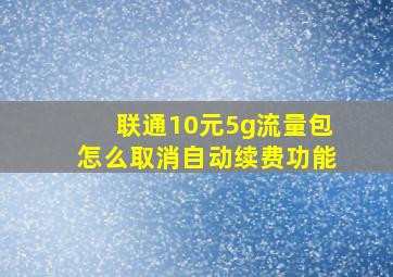 联通10元5g流量包怎么取消自动续费功能