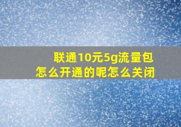 联通10元5g流量包怎么开通的呢怎么关闭