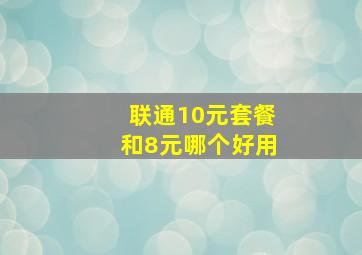 联通10元套餐和8元哪个好用