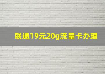 联通19元20g流量卡办理