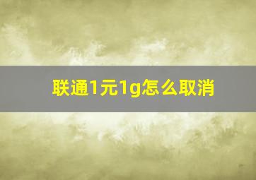 联通1元1g怎么取消