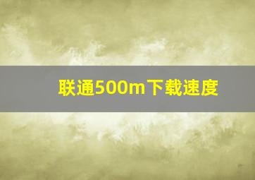 联通500m下载速度