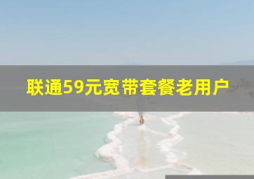 联通59元宽带套餐老用户