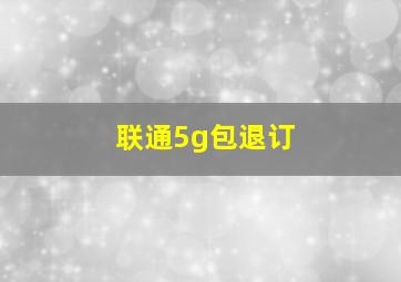 联通5g包退订