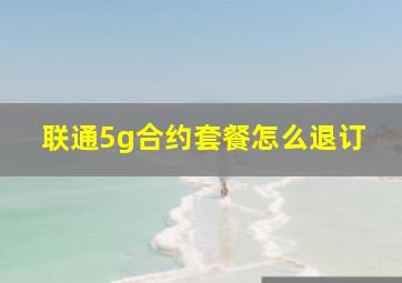 联通5g合约套餐怎么退订