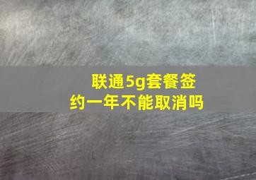 联通5g套餐签约一年不能取消吗