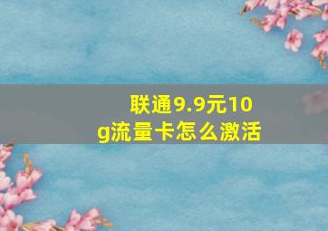 联通9.9元10g流量卡怎么激活