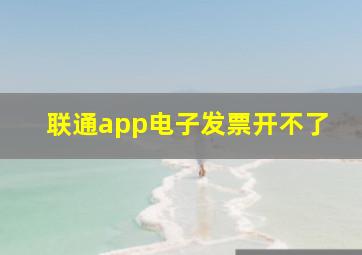 联通app电子发票开不了