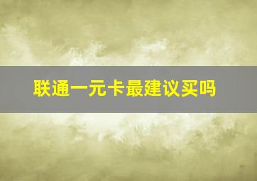 联通一元卡最建议买吗