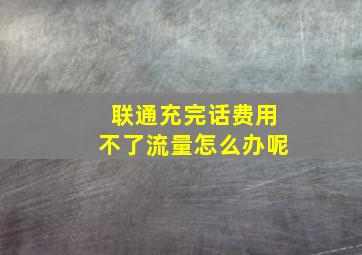 联通充完话费用不了流量怎么办呢