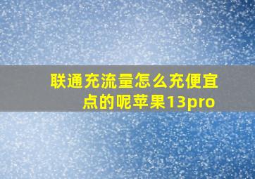 联通充流量怎么充便宜点的呢苹果13pro