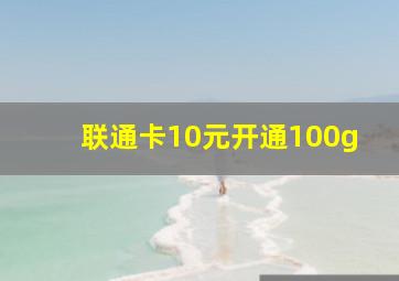 联通卡10元开通100g