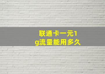 联通卡一元1g流量能用多久