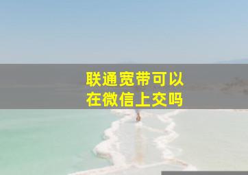 联通宽带可以在微信上交吗