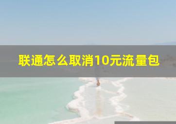 联通怎么取消10元流量包